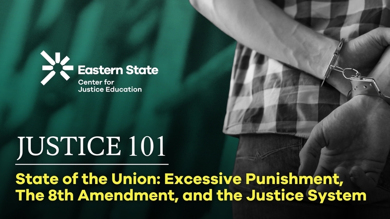 Justice 101: State of the Union: Excessive Punishment The 8th Amendment and the Justice System